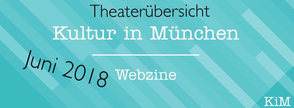 Theater – der Juni 2018 in München (Überblick)