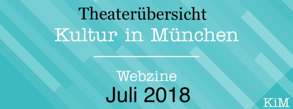 Theater - der Juli 2018 in München (Überblick)